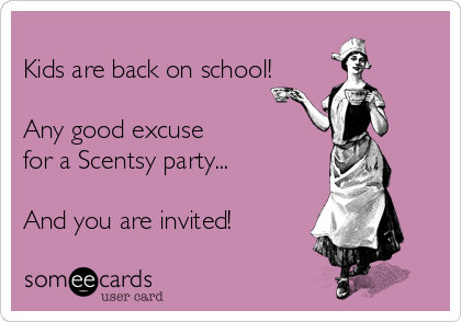
Kids are back on school!

Any good excuse
for a Scentsy party...

And you are invited!