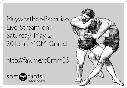 
Mayweather-Pacquiao
Live Stream on
Saturday, May 2,
2015 in MGM Grand 

http://fav.me/d8rhm85