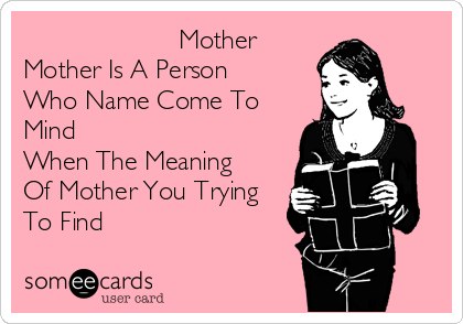                      Mother
Mother Is A Person
Who Name Come To
Mind
When The Meaning
Of Mother You Trying
To Find
❤️❤️❤️