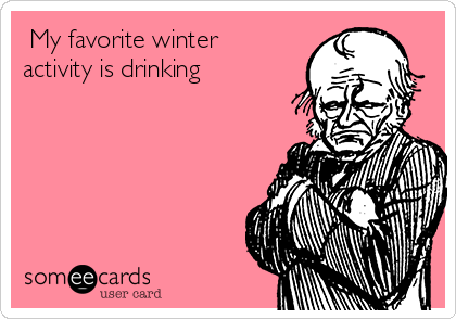  My favorite winter
activity is drinking