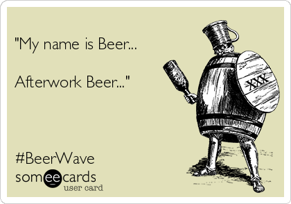 
"My name is Beer...

Afterwork Beer..."



#BeerWave