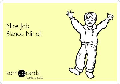 

Nice Job 
Blanco Nino!!