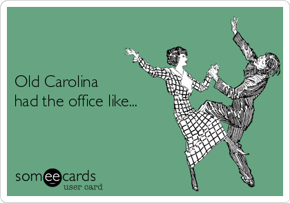 


Old Carolina
had the office like...
