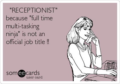   "RECEPTIONIST"
because "full time
multi-tasking
ninja" is not an
official job title !!
  