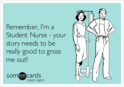 

Remember, I'm a
Student Nurse - your
story needs to be
really good to gross  
me out! 