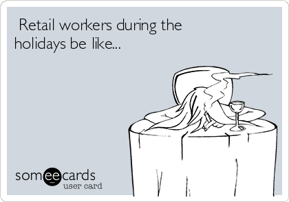  Retail workers during the
holidays be like...