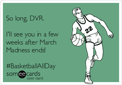 
So long, DVR.  

I'll see you in a few
weeks after March
Madness ends!

#BasketballAllDay