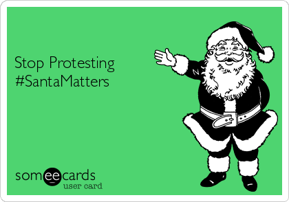 

Stop Protesting
#SantaMatters