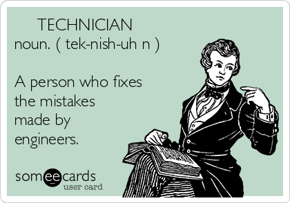 https://cdn.someecards.com/someecards/usercards/-technician-noun-tek-nish-uh-n-a-person-who-fixes-the-mistakes-made-by-engineers--81f49.png