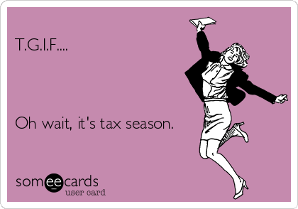 
T.G.I.F....



Oh wait, it's tax season.