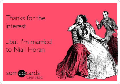
Thanks for the
interest 

...but I'm married
to Niall Horan