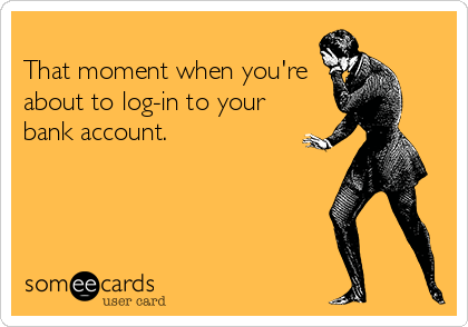 
That moment when you're
about to log-in to your
bank account.