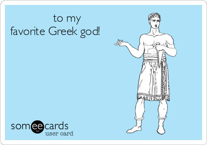 Χρόνια Πολλά to my
favorite Greek god!