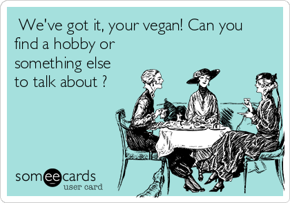  We've got it, your vegan! Can you
find a hobby or
something else
to talk about ?