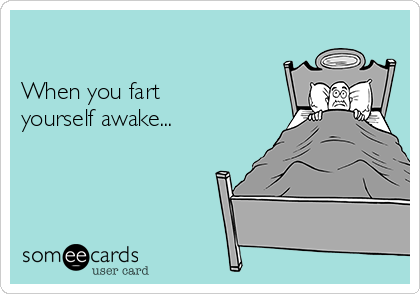                                            

When you fart 
yourself awake...