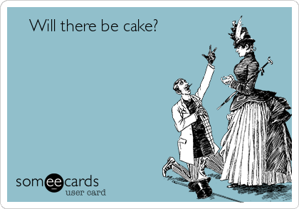    Will there be cake?