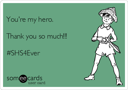 You Re My Hero Thank You So Much Shs4ever Thanks Ecard