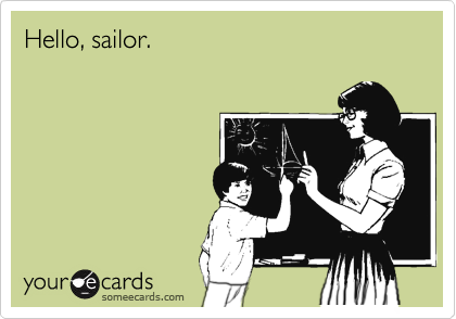 Hello, sailor.