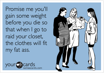 Promise Me You Ll Gain Some Weight Before You Die So That When I