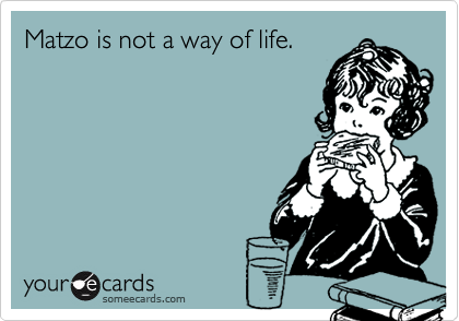 Matzo is not a way of life.