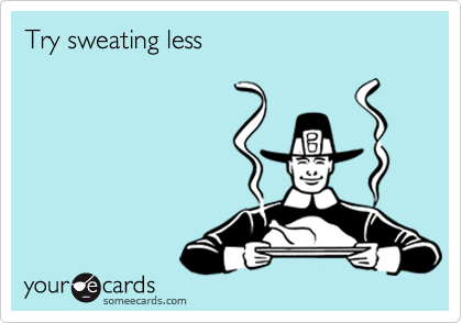 Try sweating less
