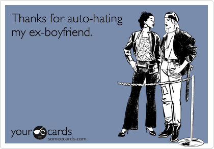 Thanks for auto-hating
my ex-boyfriend.