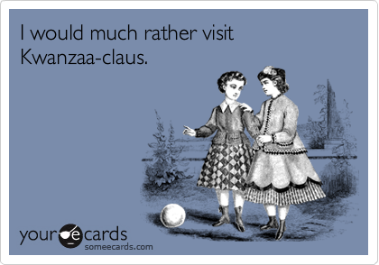 I would much rather visit 
Kwanzaa-claus.