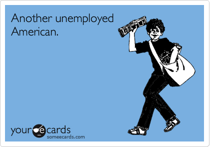 Another unemployed
American. 