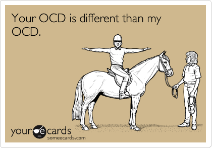 Your OCD is different than my OCD.
