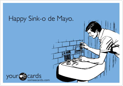 
 Happy Sink-o de Mayo.