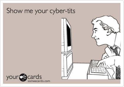 Show me your cyber-tits