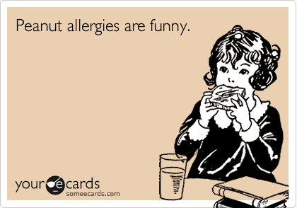 Peanut allergies are funny.