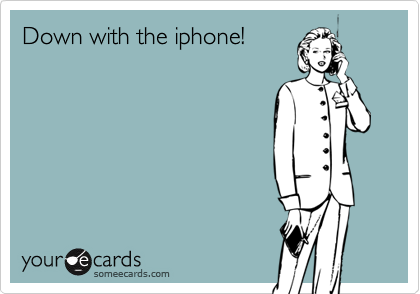 Down with the iphone!