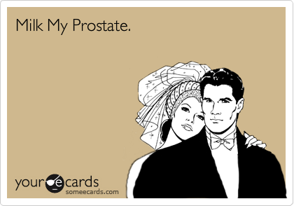 Milk My Prostate.