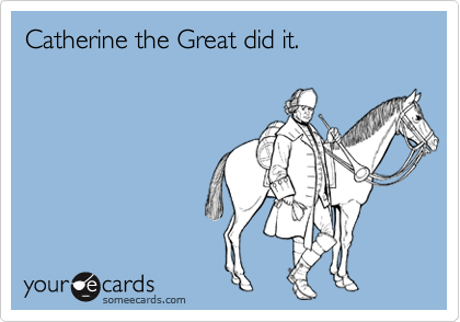 Catherine the Great did it.