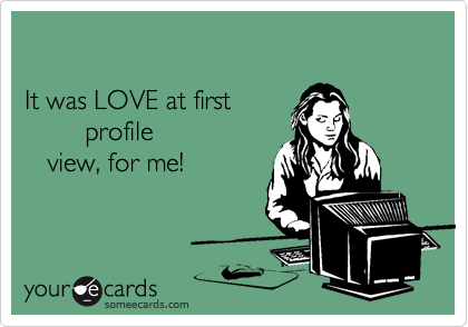 

It was LOVE at first
        profile  
   view, for me!