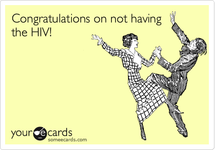 Congratulations on not having
the HIV!