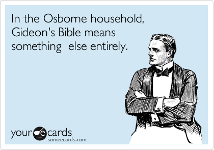 In the Osborne household, Gideon's Bible means
something  else entirely. 