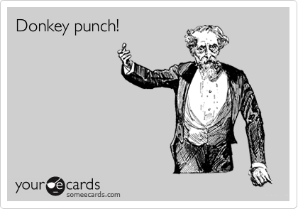 Donkey punch!