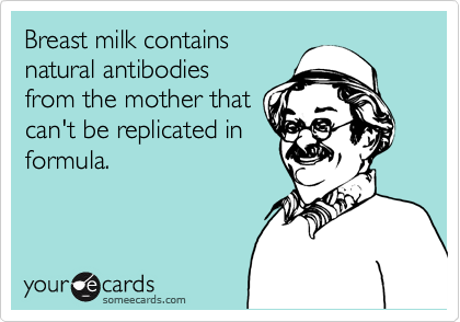 Breast milk containsnatural antibodiesfrom the mother thatcan't be replicated informula.