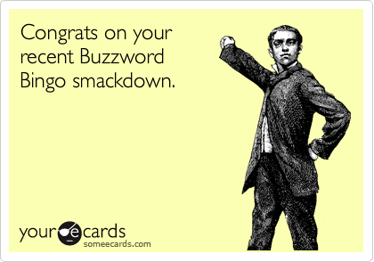 Congrats on your
recent Buzzword
Bingo smackdown.