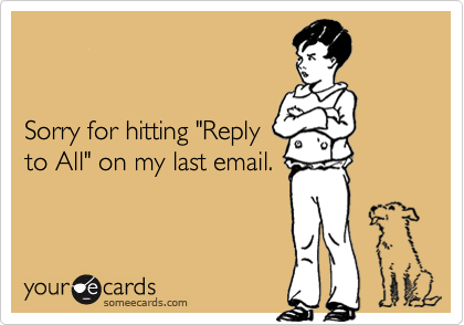 


Sorry for hitting "Reply 
to All" on my last email.