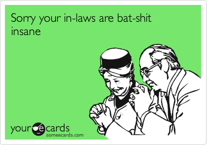 Sorry your in-laws are bat-shit insane