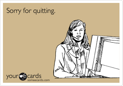 Sorry for quitting.