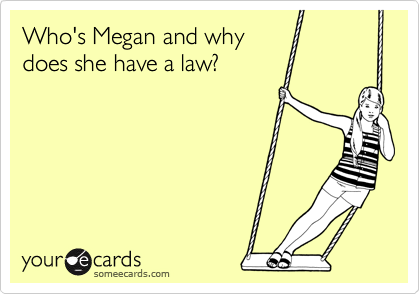 Who's Megan and why
does she have a law?