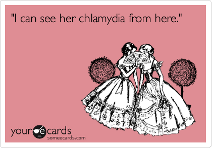 "I can see her chlamydia from here."