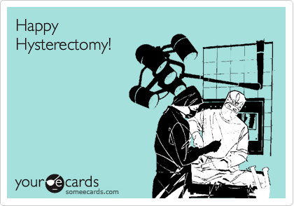 Happy
Hysterectomy!