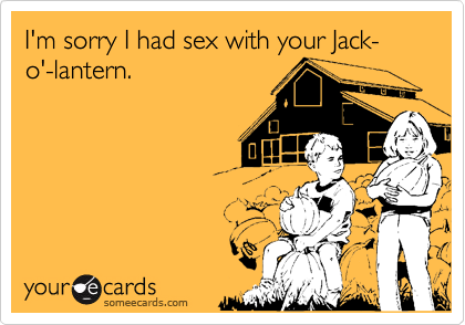 I'm sorry I had sex with your Jack-o'-lantern.