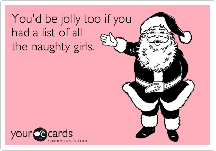 You'd be jolly too if you
had a list of all
the naughty girls.