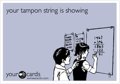 your tampon string is showing